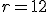 r=12