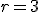r=3