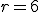 r=6