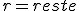 r=reste