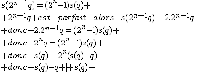 s(2^{n-1}q)=(2^n-1)s(q)
 \\ 2^{n-1}q est parfait alors s(2^{n-1}q)=2.2^{n-1}q
 \\ donc 2.2^{n-1}q=(2^n-1)s(q)
 \\ donc 2^nq=(2^n-1)s(q)
 \\ donc s(q)=2^n(s(q)-q)
 \\ donc s(q)-q | s(q) 
