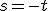 s = -t
