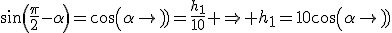 sin(\frac{\pi}{2}-\alpha)=cos(\alpha)=\frac{h_1}{10} \Rightarrow h_1=10cos(\alpha)