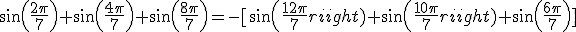 sin(\frac{2\pi}{7})+sin(\frac{4\pi}{7})+sin(\frac{8\pi}{7})=-[sin(\frac{12\pi}{7})+sin(\frac{10\pi}{7})+sin(\frac{6\pi}{7})]