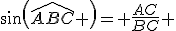 sin(\widehat{ABC} )= \frac{AC}{BC} 
