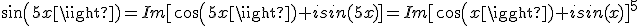 sin(5x)=Im[cos(5x)+isin(5x)]=Im[cos(x)+isin(x)]^5