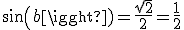 sin(b)=\frac{\sqrt{2}}{2}=\frac{1}{2}