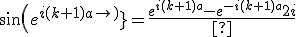 sin(e^{i(k+1)a)}=\frac{e^{i(k+1)a}-e^{-i(k+1)a}{2i}