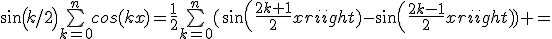 sin(k/2)\bigsum_{k=0}^ncos(kx)=\frac{1}{2}\bigsum_{k=0}^n(sin(\frac{2k+1}{2}x)-sin(\frac{2k-1}{2}x)) =