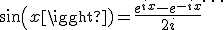 sin(x)=\frac{e^{ix}-e^{-ix}}{2i}\ldots