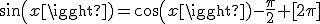 sin(x)=cos(x)-\frac{\pi}{2} [2\pi]