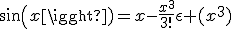 sin(x)=x-\frac{x^3}{3!}\epsilon (x^3)