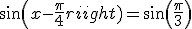 sin(x-\frac{\pi}{4})=sin(\frac{\pi}{3})