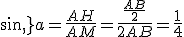 sin\,a=\frac{AH}{AM}=\frac{\frac{AB}{2}}{2AB}=\frac{1}{4}
