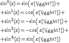 sin^{0}(x)=sin(x)
 \\ sin^{1}(x)=cos(x)
 \\ sin^{2}(x)=-sin(x)
 \\ sin^{3}(x)=-cos(x)
 \\ sin^{4}(x)=sin(x)
