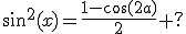 sin^2(x)=\frac{1-\cos(2a)}{2} ?