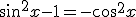 sin^2x-1=-cos^2x