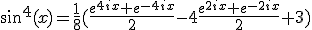 sin^4(x)=\frac{1}{8}(\frac{e^{4ix}+e^{-4ix}}{2}-4\frac{e^{2ix}+e^{-2ix}}{2}+3)