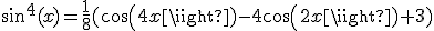 sin^4(x)=\frac{1}{8}(cos(4x)-4cos(2x)+3)