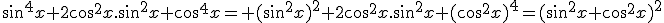 sin^4x+2cos^2x.sin^2x+cos^4x= (sin^2x)^2+2cos^2x.sin^2x+(cos^2x)^4=(sin^2x+cos^2x)^2