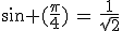sin (\frac{\pi}{4})\,=\,\frac{1}{\sqrt{2}}