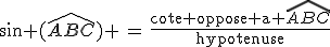 sin (\widehat{ABC}) \,=\,\frac{\rm{cote oppose a }\widehat{ABC}}{\rm{hypotenuse}}