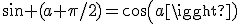 sin (a+\pi/2)=cos(a)