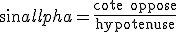 sin \alpha = \frac{\textrm cote oppose}{\textrm hypotenuse}