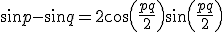 sin p - sin q = 2cos(\frac{p+q}{2})sin(\frac{p+q}{2})
