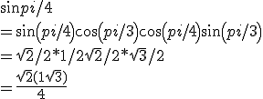 sin pi/4
 \\ = sin (pi/4) cos (pi/3) + cos (pi/4) sin (pi/3)
 \\ = \sqrt 2/2*1/2+\sqrt 2/2*\sqrt3/2
 \\ =\fr{\sqrt2(1+\sqrt3)}{4}