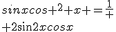 sinxcos ^2 x =\frac{1}
 \\ 2sin2xcosx