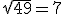 sqrt{49}=7