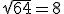 sqrt{64}=8