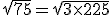 sqrt{75}=sqrt{3\times25}