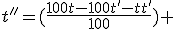 t''=(\frac{100t-100t'-tt'}{100}) 