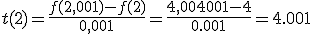 t(2) = \fr{f(2,001)-f(2)}{0,001}=\fr{4,004001-4}{0.001}=4.001