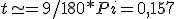 t \simeq = 9/180*Pi = 0,157