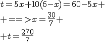 t=5x+10(6-x)=60-5x
 \\ ==>x=\fr{30}{7}
 \\ t=\fr{270}{7}