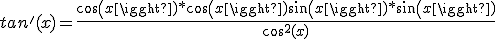 tan'(x) = \frac{cos(x)*cos(x)+sin(x)*sin(x)}{cos^2(x)}