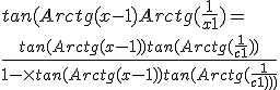 tan(Arctg(x-1) + Arc tg(\frac{1}{x+1}) = 
 \\ \frac{tan(Arctg(x-1))+tan(Arctg(\frac{1}{c+1}))}{1-\times{tan(Arctg(x-1))tan(Arctg(\frac{1}{c+1}))}}