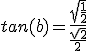 tan(b)=\frac{\sqrt{\frac{1}{2}}}{\frac{\sqrt{2}}{2}}