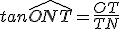 tan\widehat{ONT}=\frac{OT}{TN}