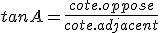 tan A = \frac{cote.oppose}{cote.adjacent}