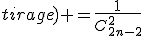 tirage) =\frac{1}{C_{2n-2}^2}