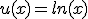 u(x) = ln(x)