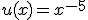 u(x) = x^{-5}