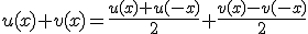 u(x)+v(x)=\frac{u(x)+u(-x)}{2}+\frac{v(x)-v(-x)}{2}