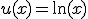 u(x)=\ln(x)