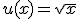 u(x)=\sqrt{x}