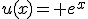 u(x)= e^x